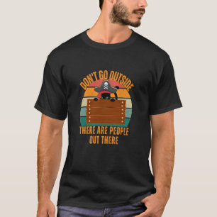 Cat Don't Go Outside There Are People Out There Fe T-Shirt