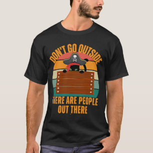 Cat Don't Go Outside There Are People Out There Fe T-Shirt