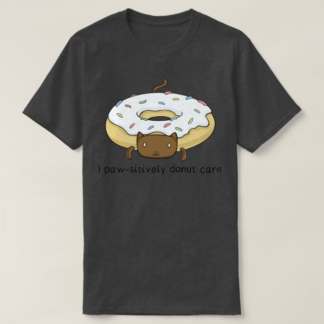 Cat Doughnut   I Paw Sitively Doughnut Care  T-Shirt (Design Front)