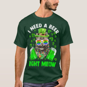 Cat Drinking Beer St Patrick's Day I Need a Beer R T-Shirt