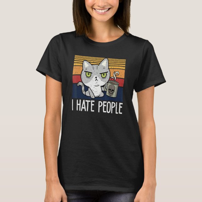 Cat drinking coffee and hate people  I hate People T-Shirt (Front)