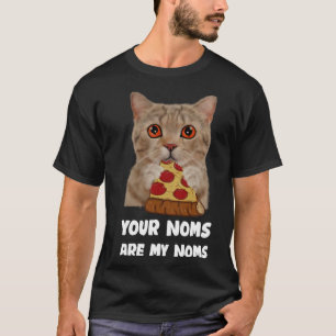 Cat Eating Pizza Your noms are my noms, Funny T-Shirt