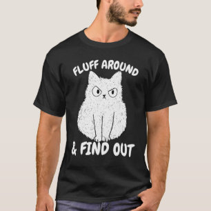 Cat Fluff Around and Find Out funny Humour Meme me T-Shirt