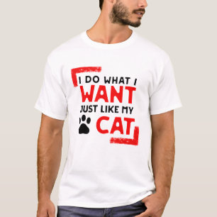 Cat Funny Desighn, I do what I want just like cat T-Shirt