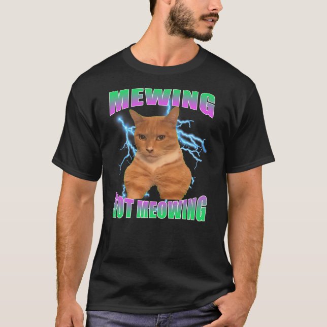 Cat Funny Meme Mewing Not Meowing Hilarious T-Shirt (Front)