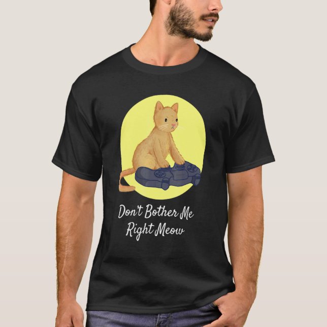 Cat Gaming Video Gamer Don't Bother Me Right Meow T-Shirt (Front)