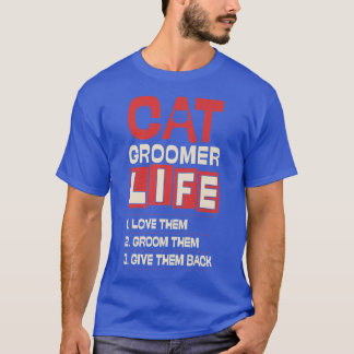 Cat Groomer Life Love Them Groom Them Give Them Ba T-Shirt