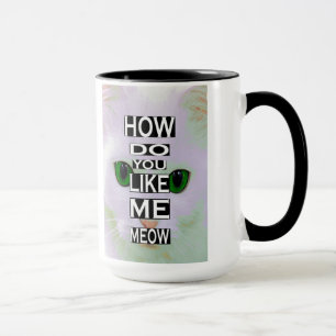 Cat How Do You Like Me Meow Kitty MUG