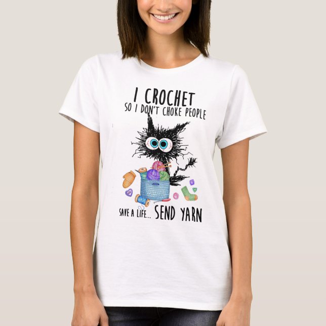 Cat I Crochet So I Don't Choke People Save A Life  T-Shirt (Front)