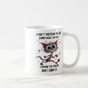 Cat I Dont Pretend To Be Soing Im Not I Know Im Cr Coffee Mug
