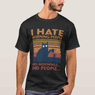 Cat I Hate Morning People And Mornings And People T-Shirt