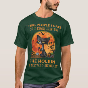 Cat I Hug People That I Hate That Way I Know How H T-Shirt