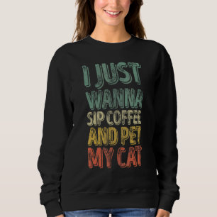 Cat I Just Wanna Sip Coffee And Pet My Cat Sweatshirt