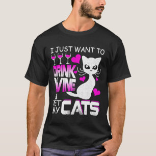 Cat I Just Want To Drink Wine Pet My T-Shirt