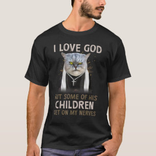 Cat I Love God But Some Of His Children Get On My T-Shirt