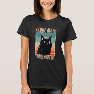Cat I love maths it makes people cry math 1 T-Shirt