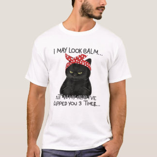 Cat I May Look Calm But In My Head I've Slapped Yo T-Shirt