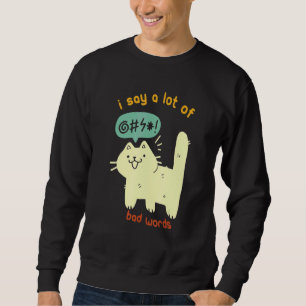 Cat I Say A Lot Of Bad Words Sarcasm Sweatshirt