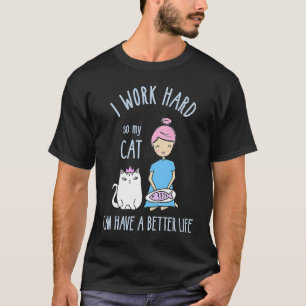 cat I work hard so my cat can have a better life T-Shirt