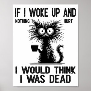 Cat If I Woke Up And Nothing Hurt I Would Think I Poster
