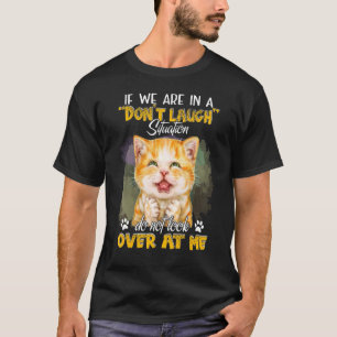 Cat If We Are In A Donu2019t Laugh Situation Cat T-Shirt