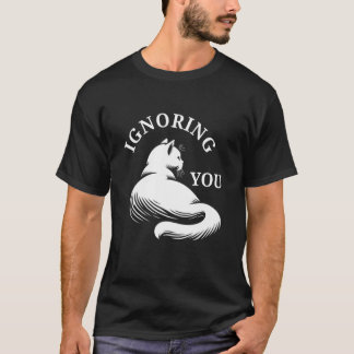 Cat Ignoring You Cats Back Turned Sarcastic Cat Lo T-Shirt
