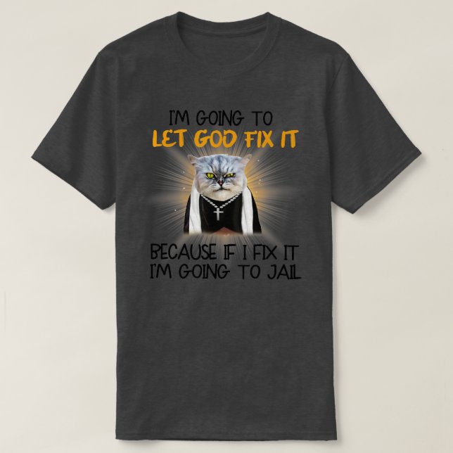 Cat Im Going To Let God Fix It  T-Shirt (Design Front)