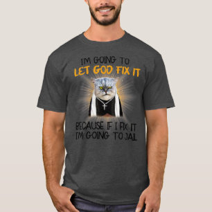 Cat Im Going To Let God Fix It T-Shirt