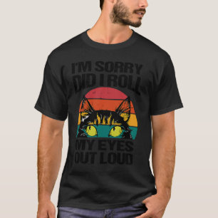 cat I'm sorry did i roll my eyes out loud sarcasti T-Shirt