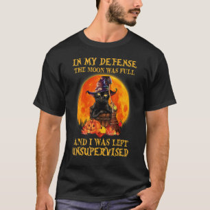 Cat In My Defence The Moon Was Full I Was Left Uns T-Shirt