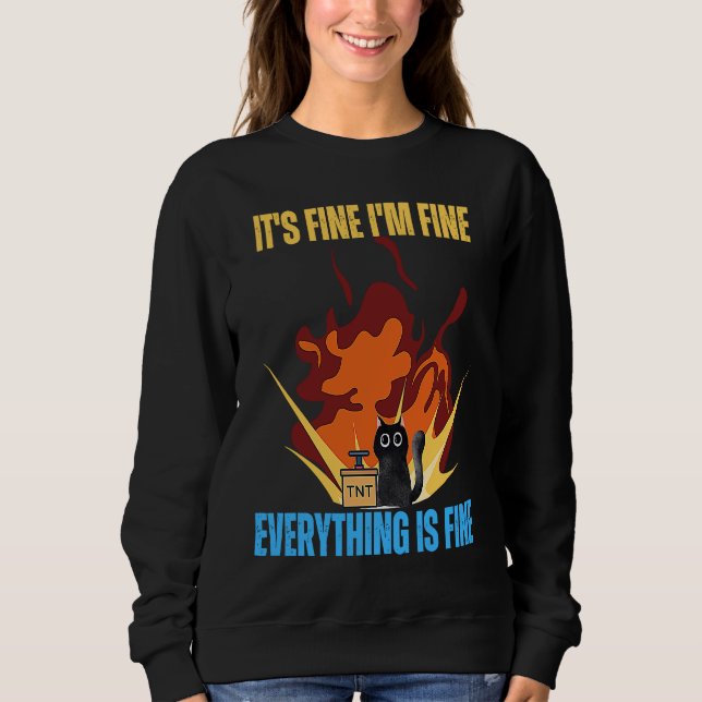 Cat It's Fine I'm Fine Everything Is Fine Funny Sweatshirt (Front)