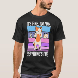 Cat It's Fine I'm Fine Everything's Fine  Cat T-Shirt