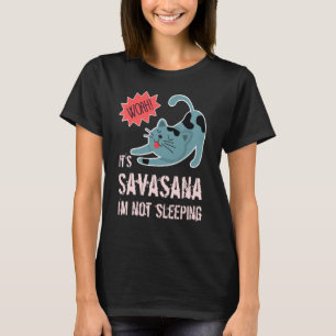 Cat Its Savasana Im Not Sleeping Yoga T-Shirt