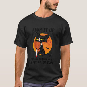 Cat Keep It Up You'll Be A Strange Smell in My Att T-Shirt