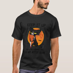 Cat Keep It Up You'll Be A Strange Smell in My Att T-Shirt