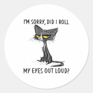 Cat Kitten Did I Roll My Eyes Out Loud Funny Sarca Classic Round Sticker