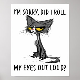 Cat Kitten Did I Roll My Eyes Out Loud Funny Sarca Poster