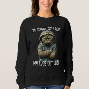 Cat Kitten Did I Roll My Eyes Out Loud Sarcastic Sweatshirt