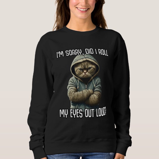 Cat Kitten Did I Roll My Eyes Out Loud Sarcastic Sweatshirt (Front)