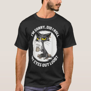 Cat Kitten Did I Roll My Eyes Out Loud Sarcastic T-Shirt