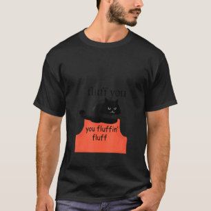 Cat Kitten Fluff You You Fluffin' Fluff Black Ca T-Shirt