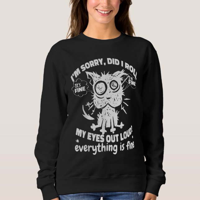 Cat Kitten Sorry Did I Roll My Eyes Out Loud  Cat Sweatshirt (Front)