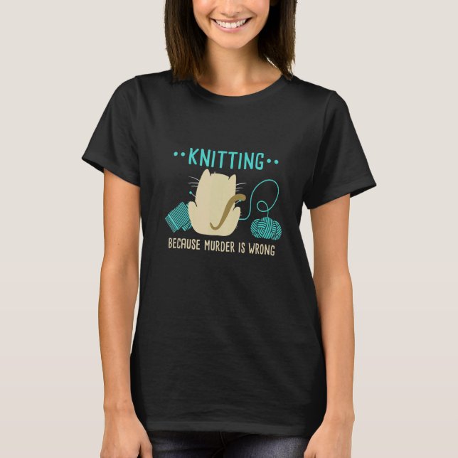 Cat Knitting Because Murder Is Wrong I Knitting T-Shirt (Front)