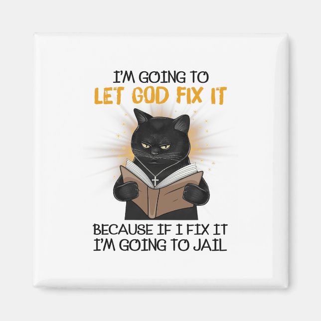 Cat Let God Fix It Because If I Fix It I'm Going T Magnet (Front)