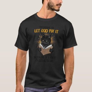 Cat Let God Fix It Because If I Fix It I'm Going T T-Shirt