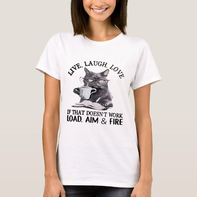 Cat Live Laugh Love If That Doesn't Work Load Aim  T-Shirt (Front)