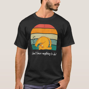 Cat Lovei I Don't Have Anything To Do Lovely Meowy T-Shirt