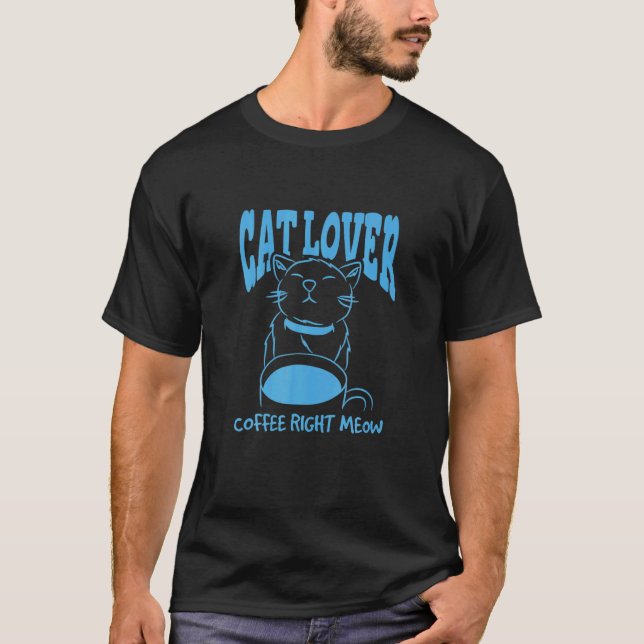 Cat Lover Coffee Right Meow T-Shirt (Front)