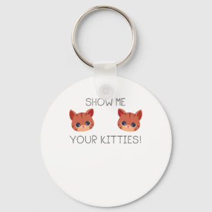 Cat Lover Gift Show Me Your Kitties Funny Meme Gif Key Ring