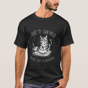 Cat Lover I Bake My Own Bread And Don't Trust The T-Shirt